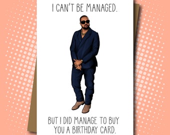 Kanye West inspired Birthday Card - I can't be managed! - 100% Recycled Greeting Card