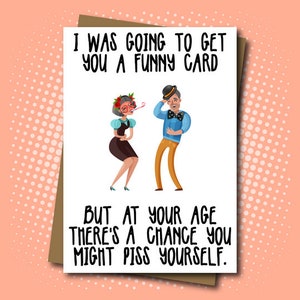 Happy Birthday - Too Funny. Rude Greeting Card. Piss yourself. Getting old. Old people. - 100% Recycled Greeting Card