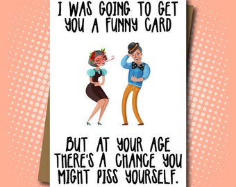 Happy Birthday - Too Funny. Rude Greeting Card. Piss yourself. Getting old. Old people. - 100% Recycled Greeting Card