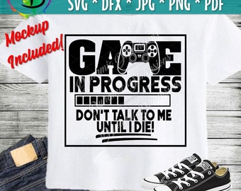 Gamer svg, gaming, Gaming in Progress SVG, Don't Talk to Me Until I Die, Video Game Cut File, Funny Saying, Men's Shirt Quote, Cricut svg