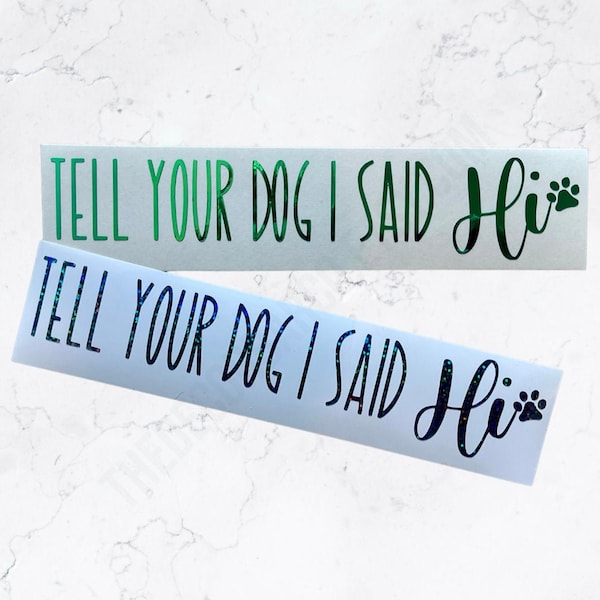 Tell your Dog I said HI | Vinyl Decal | Funny Decal | Dog Lovers