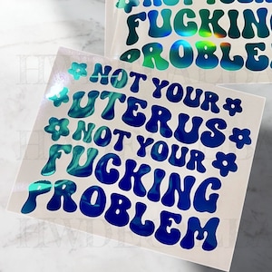 Not your Uterus, not your Fu**king Problem | Not your Uterus Decal | Not your Uterus Sticker | Womans Rights Decal | Womans Rights Sticker