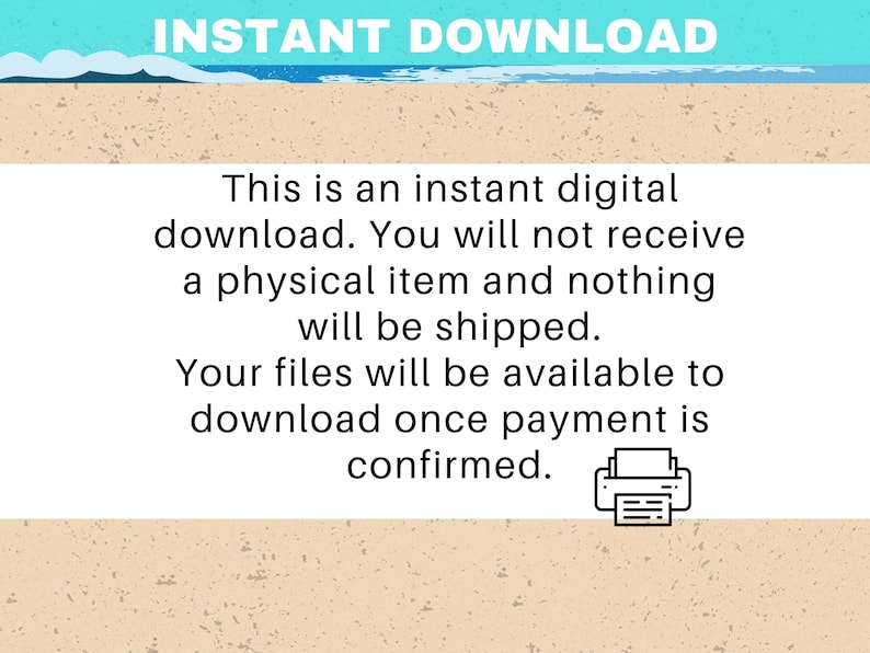 May include: A digital download notice with a beach background. The text reads "INSTANT DOWNLOAD This is an instant digital download. You will not receive a physical item and nothing will be shipped. Your files will be available to download once payment is confirmed."