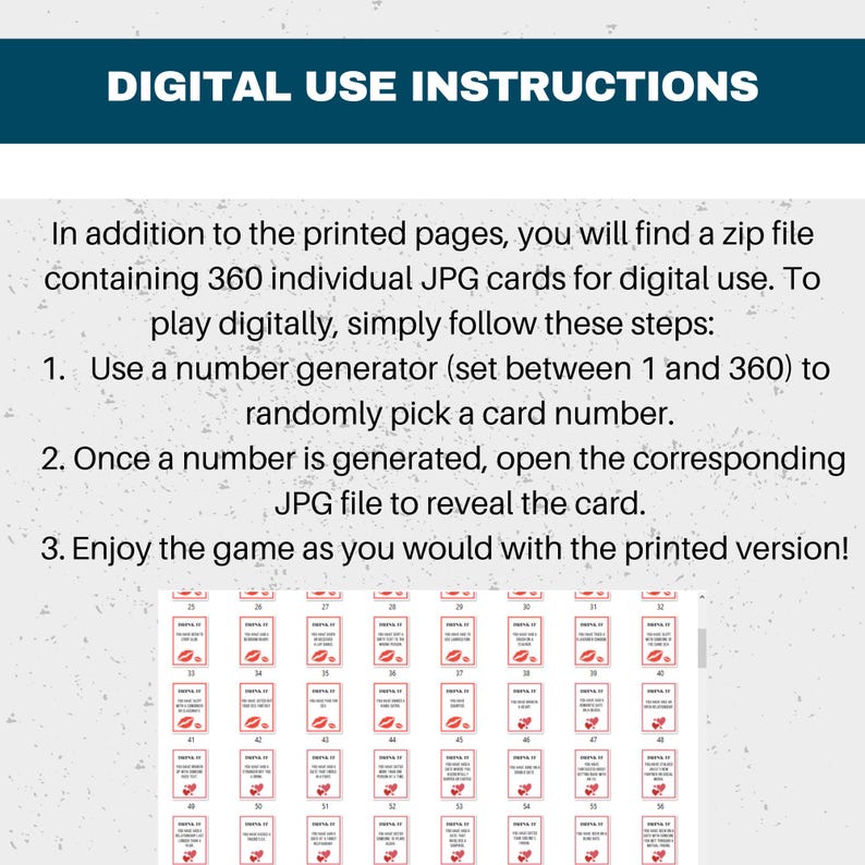 May include: Instructions for using a digital version of a game. The instructions explain how to use a number generator to randomly select a card from a zip file containing 360 individual JPG cards.