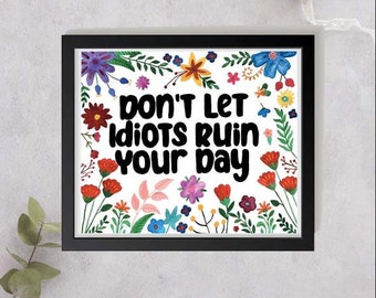 Don&#39;t Let Idiots Ruin Your Day Watercolour Painting, Watercolour Florals Painting, Sassy Quote Print, Funny Quote Print, Humorous Prints