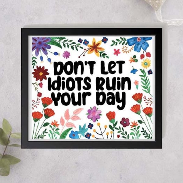 Don't Let Idiots Ruin Your Day Watercolour Painting, Watercolour Florals Painting, Sassy Quote Print, Funny Quote Print, Humorous Prints