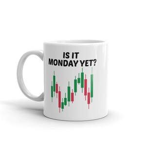 May include: White ceramic coffee mug with a black graphic that reads "Is it Monday yet?" and a green and red candlestick chart.