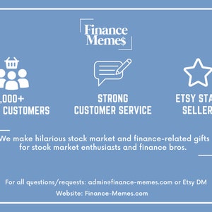 May include: A blue background with white text and icons. The text reads 'Finance Memes'. The icons represent 1,000+ happy customers, strong customer service, and Etsy star seller. The text below the icons reads 'We make hilarious stock market and finance-related gifts for stock market enthusiasts and finance bros.' The text below that reads 'For all questions/requests: admin@finance-memes.com or Etsy DM' and 'Website: Finance-Memes.com'. 