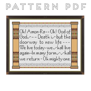May include: A cross-stitch pattern featuring an Egyptian-themed quote: "Oh! Amon-Ra--Ok! God of God--Death is but the doorway to new life--We live today--we shall live again--In many form--shall we return--Oh mighty one."