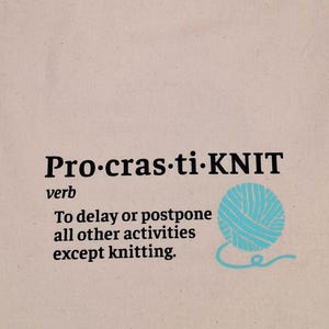 May include: A beige canvas tote bag with black text that reads "Pro-cras-ti-KNIT" and "verb". The text continues with "To delay or postpone all other activities except knitting." A blue yarn ball with a white outline is pictured next to the text.
