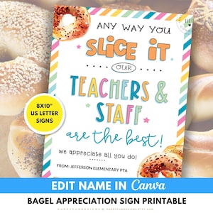 May include: A colorful printable sign with the text "Any way you slice it, our teachers & staff are the best!" and a bagel illustration. The sign is 8x10 inches and includes the text "Edit name in Canva".