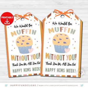 Peut inclure: Etiquette cadeau imprimable avec une illustration de muffin colorée et le texte "We Would Be Muffin Without You! Thank You for All You Do! Happy HIMS Week!"