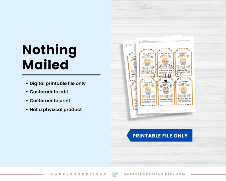 May include: Digital printable file with the text "Nothing Mailed". The file includes gift tags with a muffin graphic and the text "We couldn't do it without you! Happy Nurse's Week". The file is for customer editing and printing.
