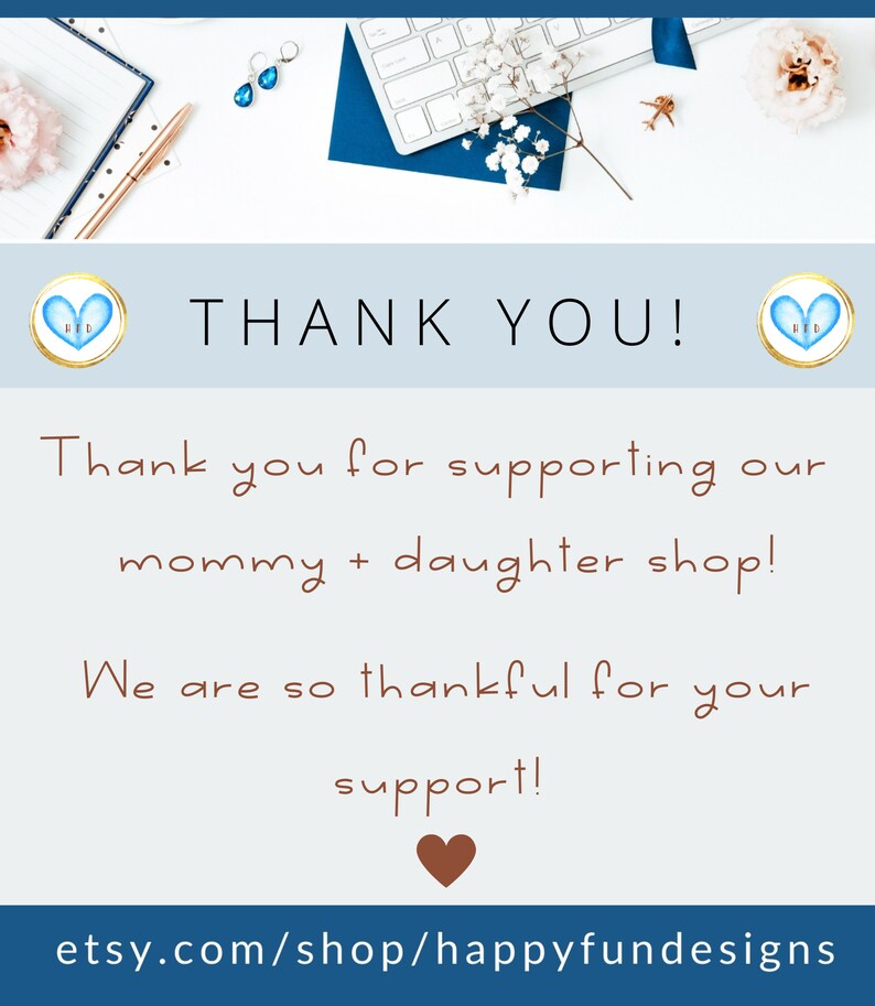 May include: A thank you message with a blue heart graphic on either side of the text "THANK YOU!" The message reads "Thank you for supporting our mommy + daughter shop! We are so thankful for your support!" with a brown heart graphic below the text. The text "etsy.com/shop/happyfundesigns" is at the bottom of the image.