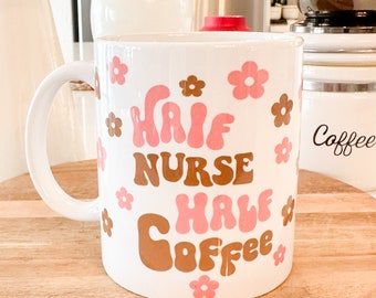 Half Nurse Half Coffee Mug, Nursing Gift, Gift for Nursing Student, Coffee Tea Mug, Hospital Staff Gift, Pediatric Nurse, Home Health Nurse