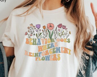 Special Education Teacher Bcba Floral Behavior Goes Where Reinforcement Shirt, Comfort Colors Gift