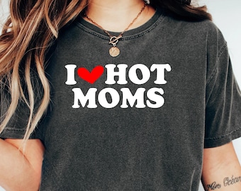 I Love Hot Moms Shirt, Funny Meme Graphic Tee, Ironic Slogan Apparel, Y2k Comfort