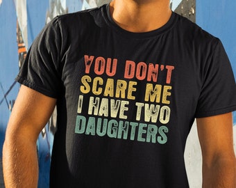 You Don't Scare Me I Have Two Daughters, Gifts From Daughter To Dad, Gifts For Dads, Funny Dad Shirts, Fathers Day Tee