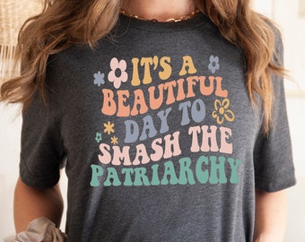 Feminist Shirt, Smash The Patriarchy Tee It is A Beautiful Day To Smash The Patriarchy Shirt Women Trendy