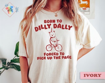 Born To Dilly Dally Funny Meme Shirt Silly T-Shirt Funny Bear Shirt Meme Gifts Sarcastic Tee Weird Tee