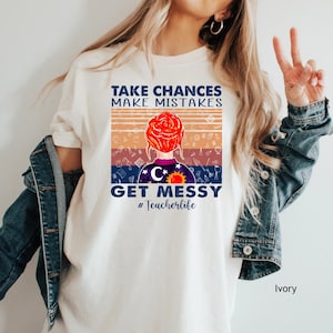 Teacherlife Shirt, Take Chances Make Mistakes Get Messy, Teacher Gift