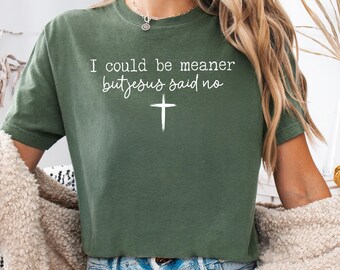 Sarcastic Christian I Could Be Meaner But Jesus Said No Shirt, Funny Faith Humor