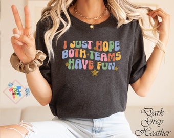 Sarcastic Sports T-Shirt: I Just Hope Both Teams Have Fun