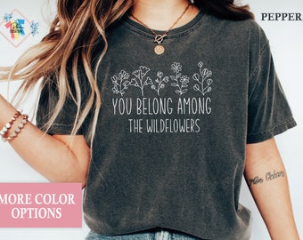 Wildflower T Shirt • You Belong Among The Wildflowers Shirt • Mom Gift • Inspirational Shirt