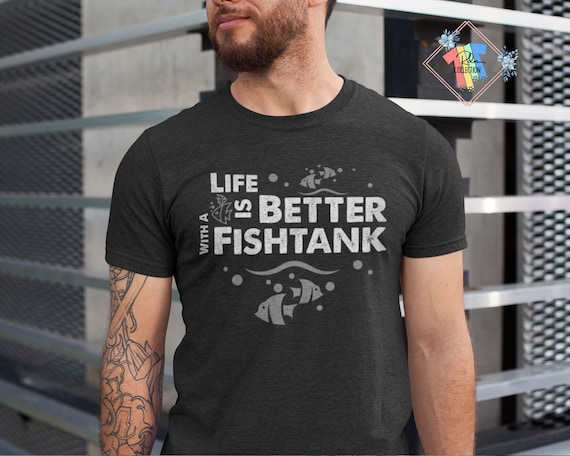 Life Is Better With A Fishtank T-Shirt: Funny Aquarium Lover Gift