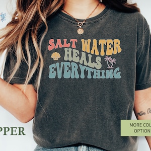 Comfort Color Salt Water Heals Everything Shirt Summer Vacation Shirt Summer T Shirt Beach Trip Shirt Vacation Gift Tee Beach Life Tshirt