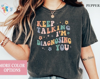 Keep Talking Im Diagnosing You T-Shirt Funny T Shirts Sarcastic Talk Tee Therapist TShirt Psychiatrist Gift Psychologist Shirt