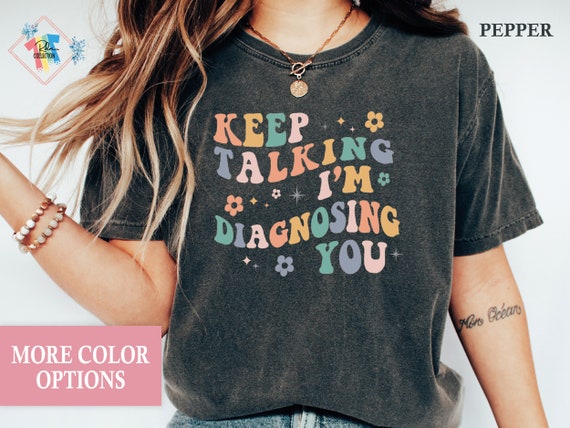 Keep Talking I'm Diagnosing You Funny Doctor T-Shirt Keep Talking I'm Diagnosing You Funny Doctor T-Shirt