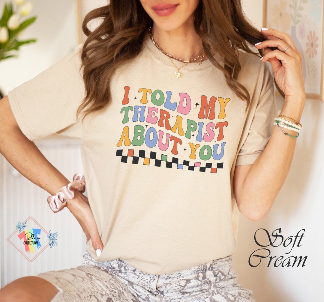 I Told My Therapist About You Shirt, Funny Therapy Tee, Mental Health ...