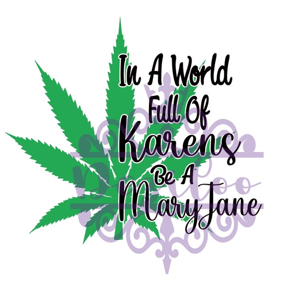 In a World Full of Karens Be a Mary Jane Marijuana Leaf Funny Etsy
