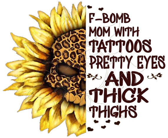 Download F Bomb Mom With Tattoos Pretty Eyes And Thick Thighs Sunflower Etsy