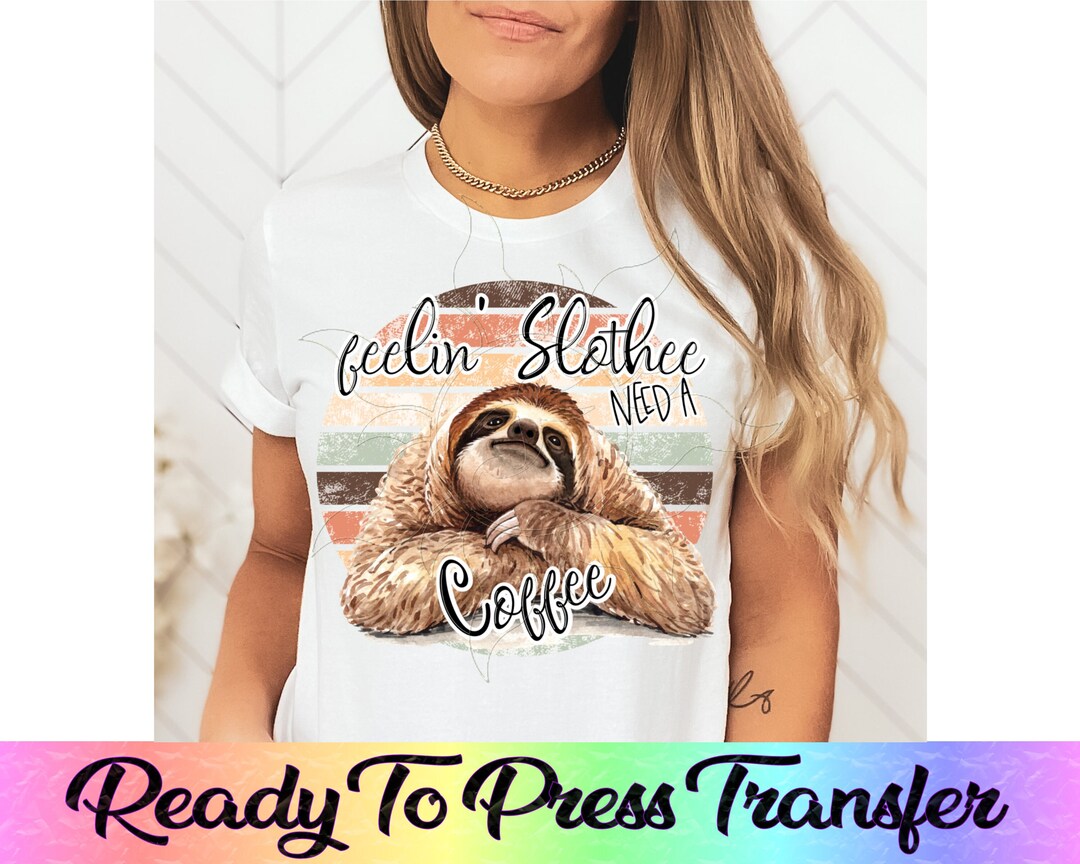 Feelin Slothee Need A Coffee Funny Sloth Ready to Press - Etsy