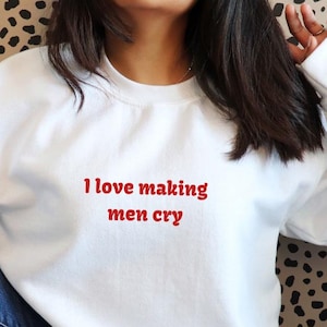 I Love Making Men Cry Sweatshirt, Unisex Crewneck, Funny Sweatshirt, Gift for Her, Casual Wear, Relationship Humor, Statement Apparel