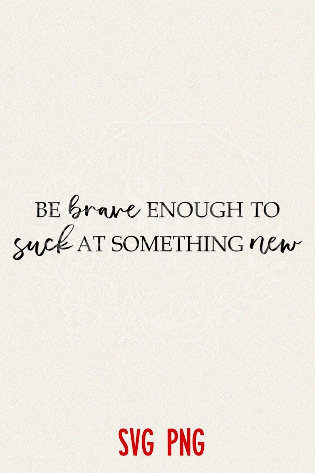 Svg Download | Be Brave Enough to Suck at Something New | Motivational ...