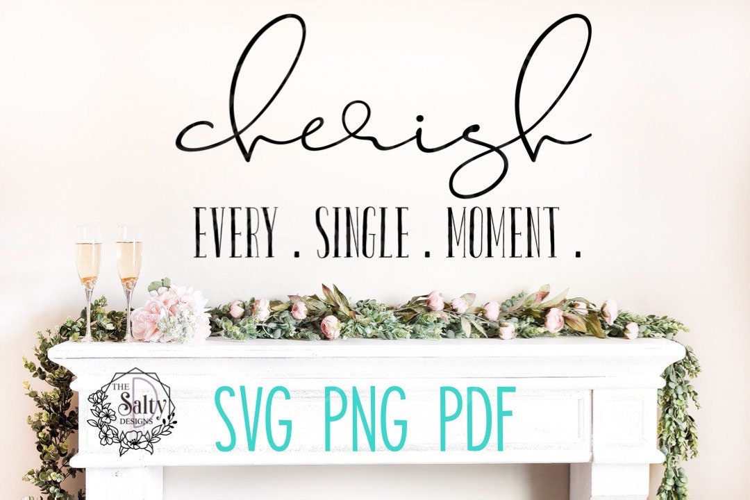 Svg Download Cherish Every Single Moment Svg Cherish Svg Moments Svg