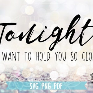 Svg Download | Tonight, I Want To Hold You So Close Svg | Romantic Svg | Tonight Svg | Svg Instant Download | Svg Cut File | Svg | Cut File