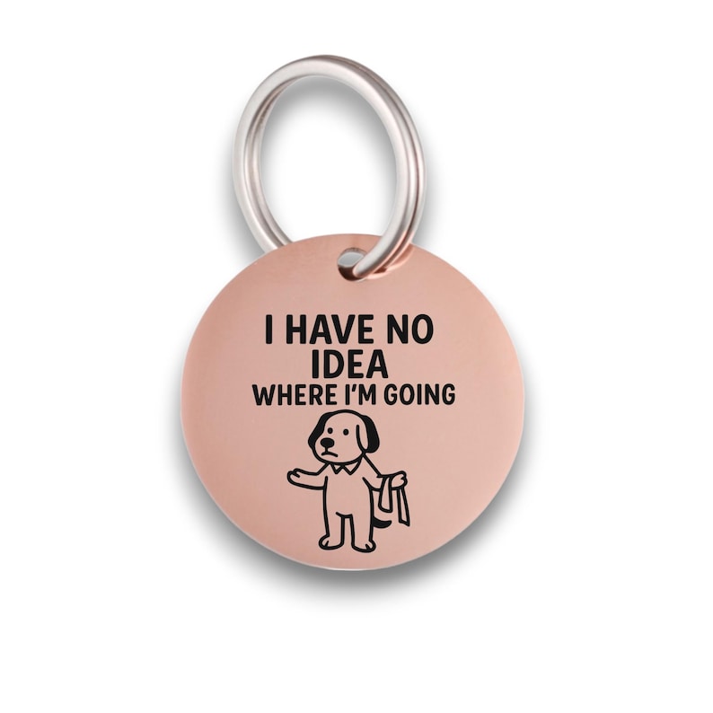 Funny rose gold pet ID tag for dogs and cats with the engraved text 'I Have No Idea Where I'm Going' - Tag4MyPet