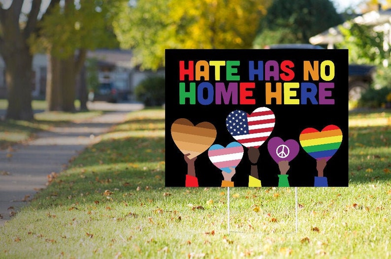 Hate Has No Home Here Lawn Sign Spring forward with a Sign Love is Love LGBTQ Black Lives Matter with or wout H Stake 18x24