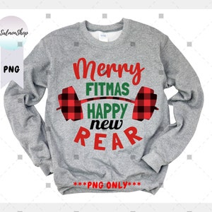 May include: Gray sweatshirt with a red and black plaid barbell design and the text "Merry Fitmas Happy New Rear". The text is in red and green. The sweatshirt has the text "***PNG ONLY***" at the bottom.