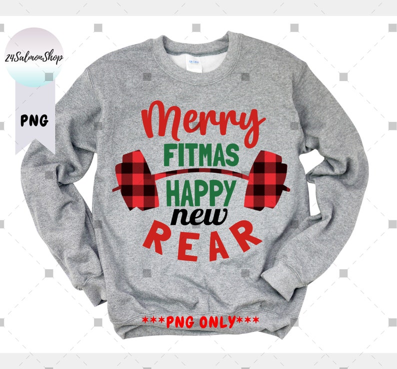 May include: Gray sweatshirt with a red and black plaid barbell design and the text "Merry Fitmas Happy New Rear". The text is in red and green. The sweatshirt has the text "***PNG ONLY***" at the bottom.
