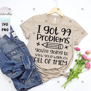 Mathe-Lehrer SVG PNG, ich habe 99 Probleme svg, Sie werden Ihre Arbeit auf allen svg zeigen, Digital Download Schnittdateien für Cricut