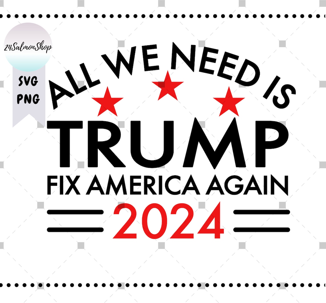 Trump 2024 SVG PNG All We Need is Trump Svg Fix America Etsy