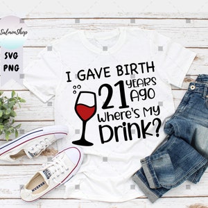 Ho partorito 21 anni fa SVG PNG, Dov'è il mio drink?, Mamma divertente SVG, Download digitale di file tagliati per Cricut