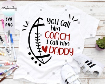 Football Coach Dad SVG PNG, You Call Him Coach I Call Him Daddy svg, AmericanFootball Dad, Digital Download Cut Files for Cricut