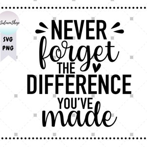 Non dimenticare mai la differenza che hai fatto SVG PNG, apprezzamento per l'insegnante svg, regalo di pensionamento sociale svg, file di taglio per download digitale per Cricut