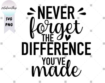 Never Forget The Difference You've Made SVG PNG, Teacher Appreciation svg, Social Retirement Gift svg, Digital Download Cut Files for Cricut